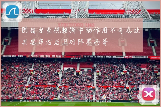 图赫尔重视赖斯中场作用不考虑让其客串右后卫对阵墨西哥
