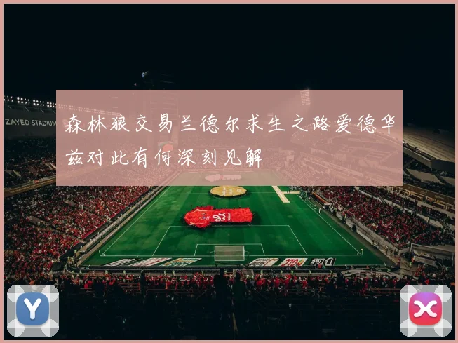 森林狼交易兰德尔求生之路爱德华兹对此有何深刻见解