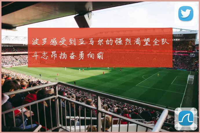 波罗感受到亚马尔的强烈渴望全队斗志昂扬奋勇向前